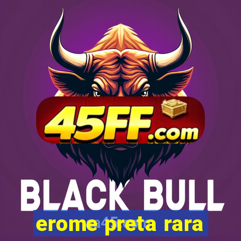erome preta rara
